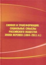 Символ и трансформация: социальные смыслы российского общества эпохи перемен (1984 - 2011 гг.)